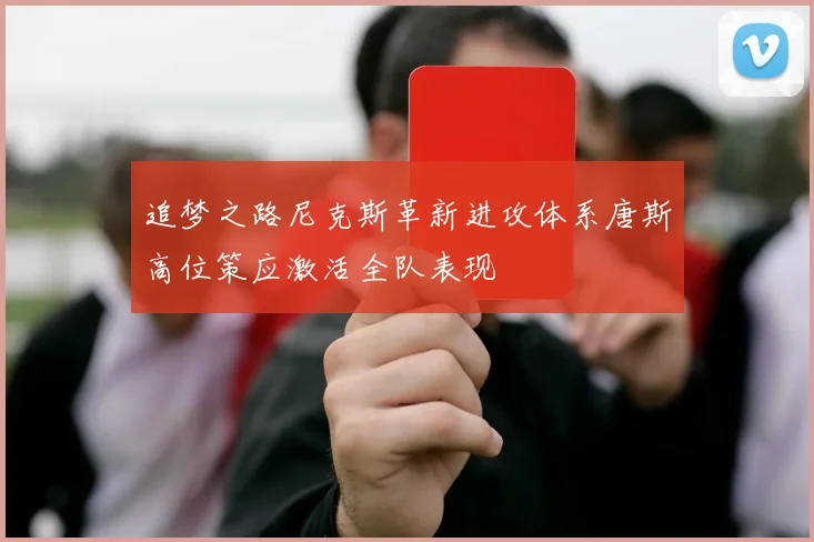 追梦之路尼克斯革新进攻体系唐斯高位策应激活全队表现