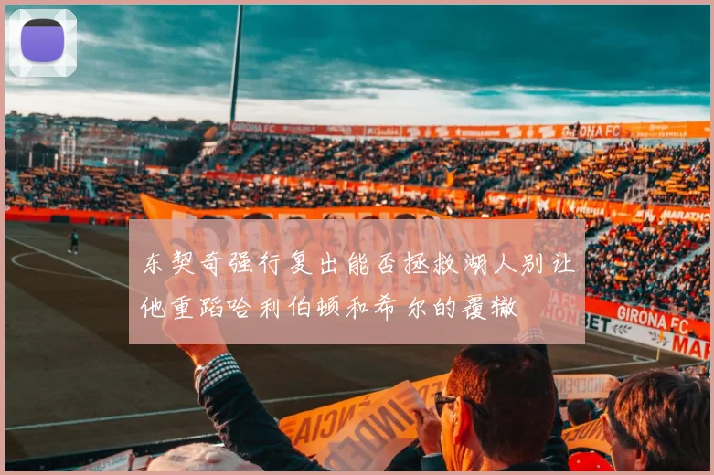 东契奇强行复出能否拯救湖人别让他重蹈哈利伯顿和希尔的覆辙