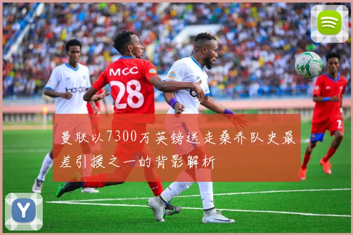 曼联以7300万英镑送走桑乔队史最差引援之一的背影解析